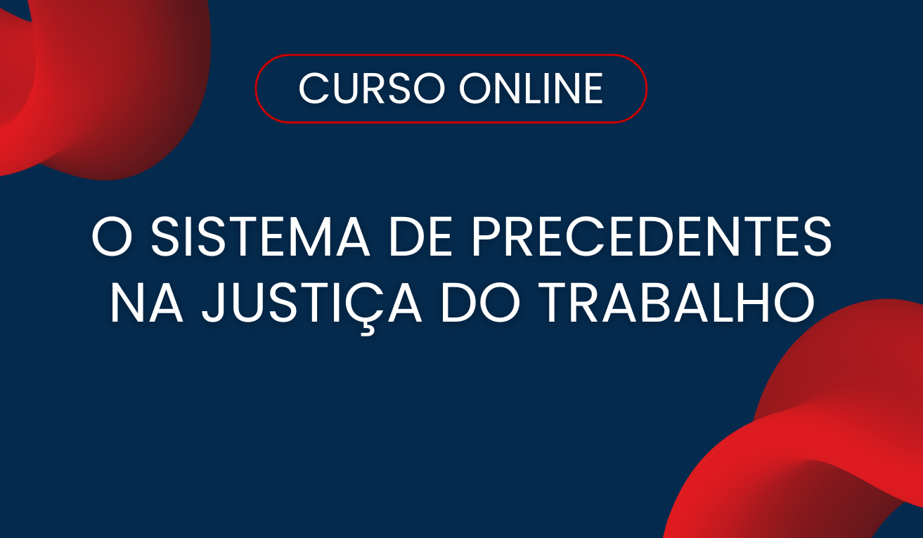 O Sistema de Precedentes na Justiça do Trabalho O Sistema de Precedentes na Justiça do Trabalho
