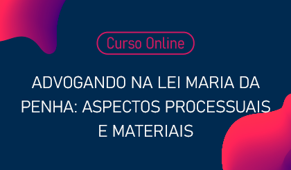 Advogando na Lei Maria da Penha: aspectos processuais e materiais